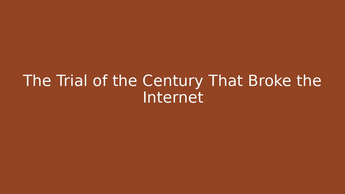 The Trial of the Century That Broke the Internet