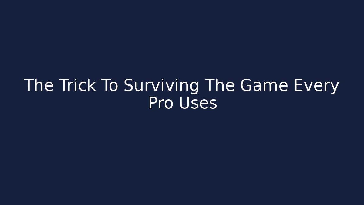 The Trick To Surviving The Game Every Pro Uses