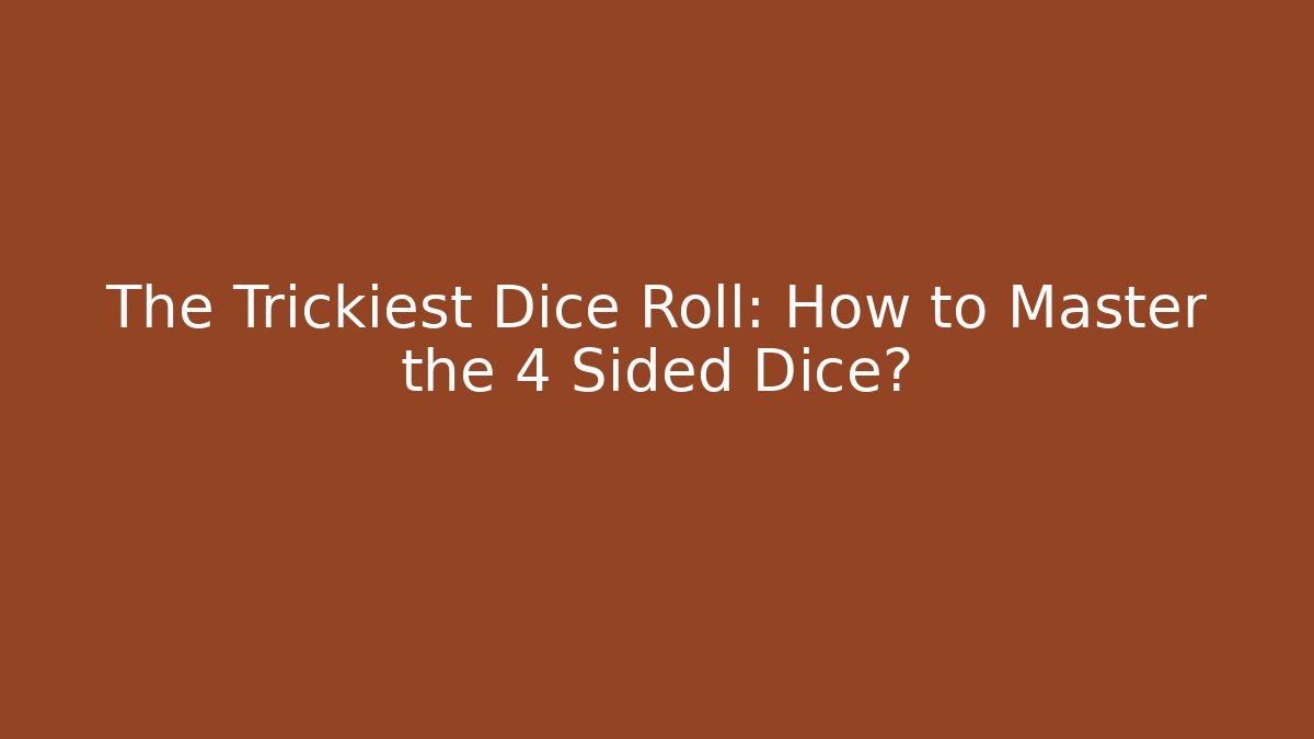 The Trickiest Dice Roll: How to Master the 4 Sided Dice?