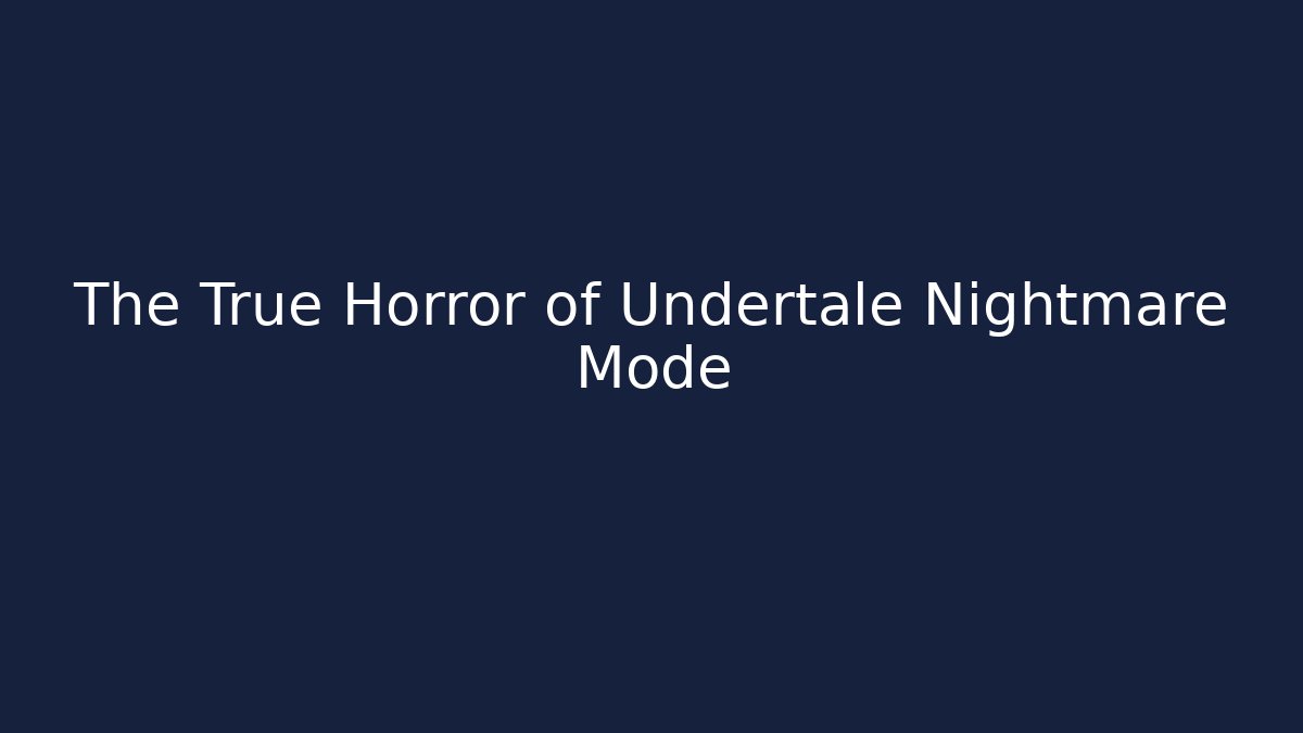 The True Horror of Undertale Nightmare Mode