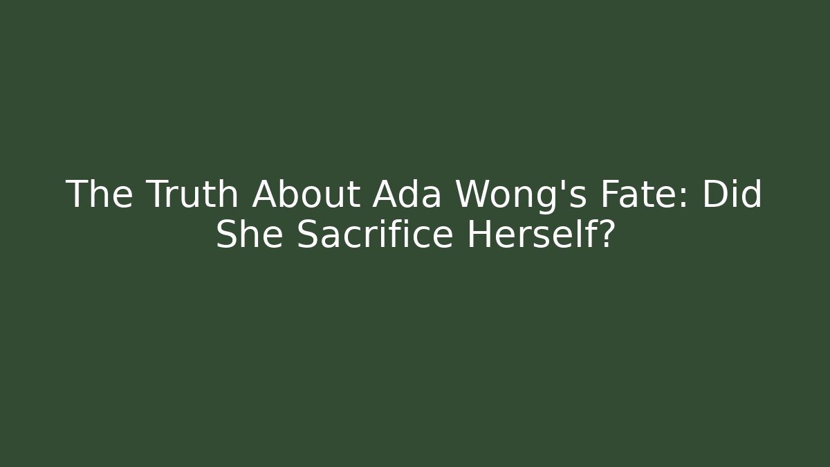 The Truth About Ada Wong's Fate: Did She Sacrifice Herself?