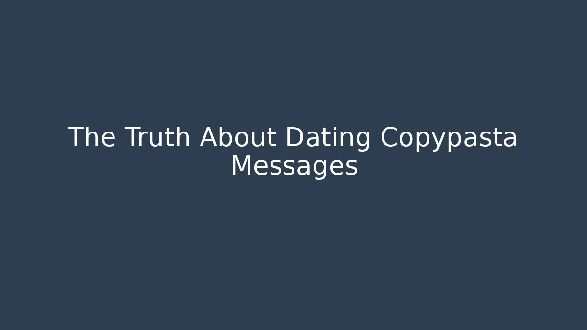 The Truth About Dating Copypasta Messages