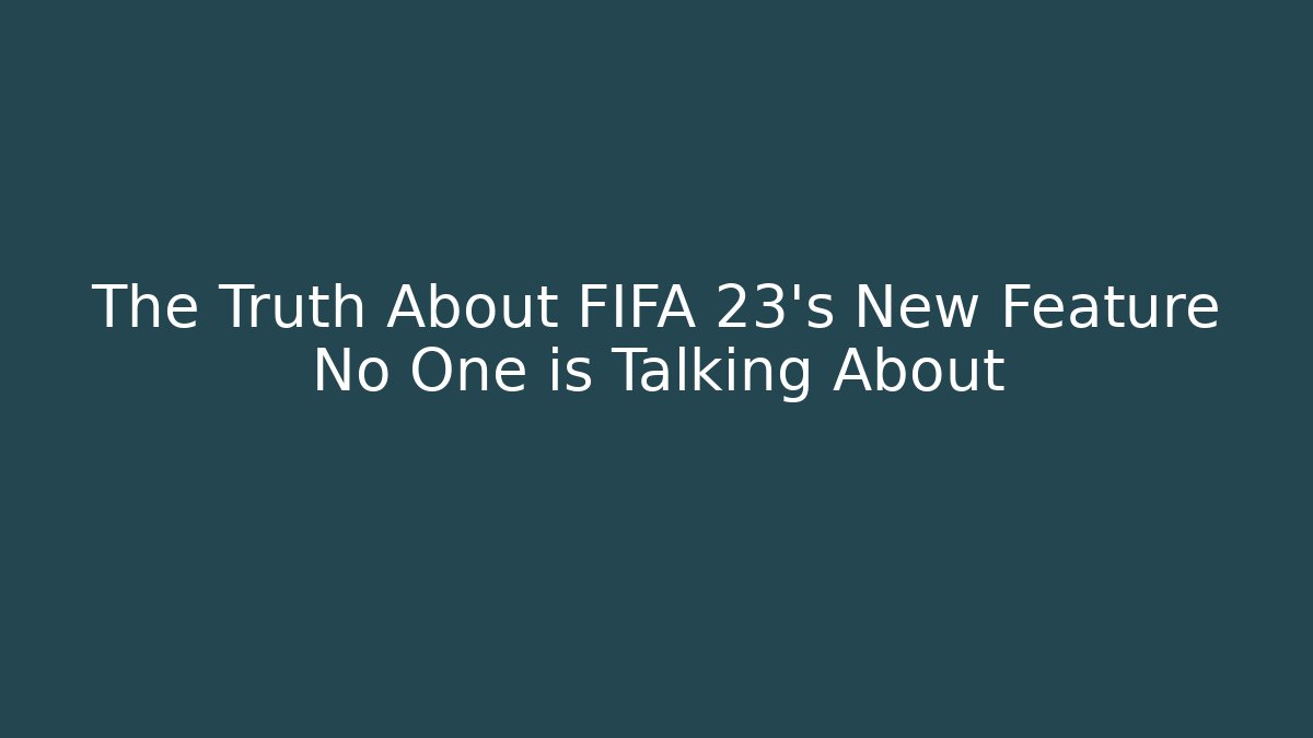 The Truth About FIFA 23's New Feature No One is Talking About