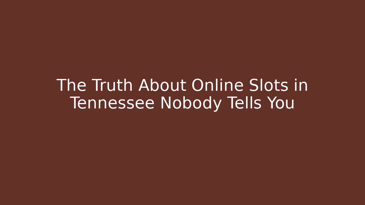 The Truth About Online Slots in Tennessee Nobody Tells You