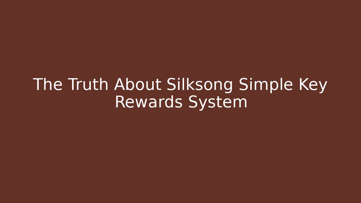 The Truth About Silksong Simple Key Rewards System