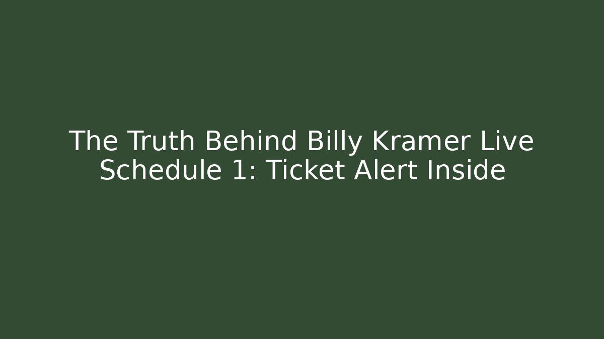 The Truth Behind Billy Kramer Live Schedule 1: Ticket Alert Inside