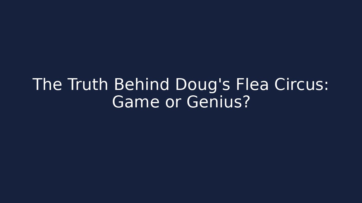 The Truth Behind Doug's Flea Circus: Game or Genius?