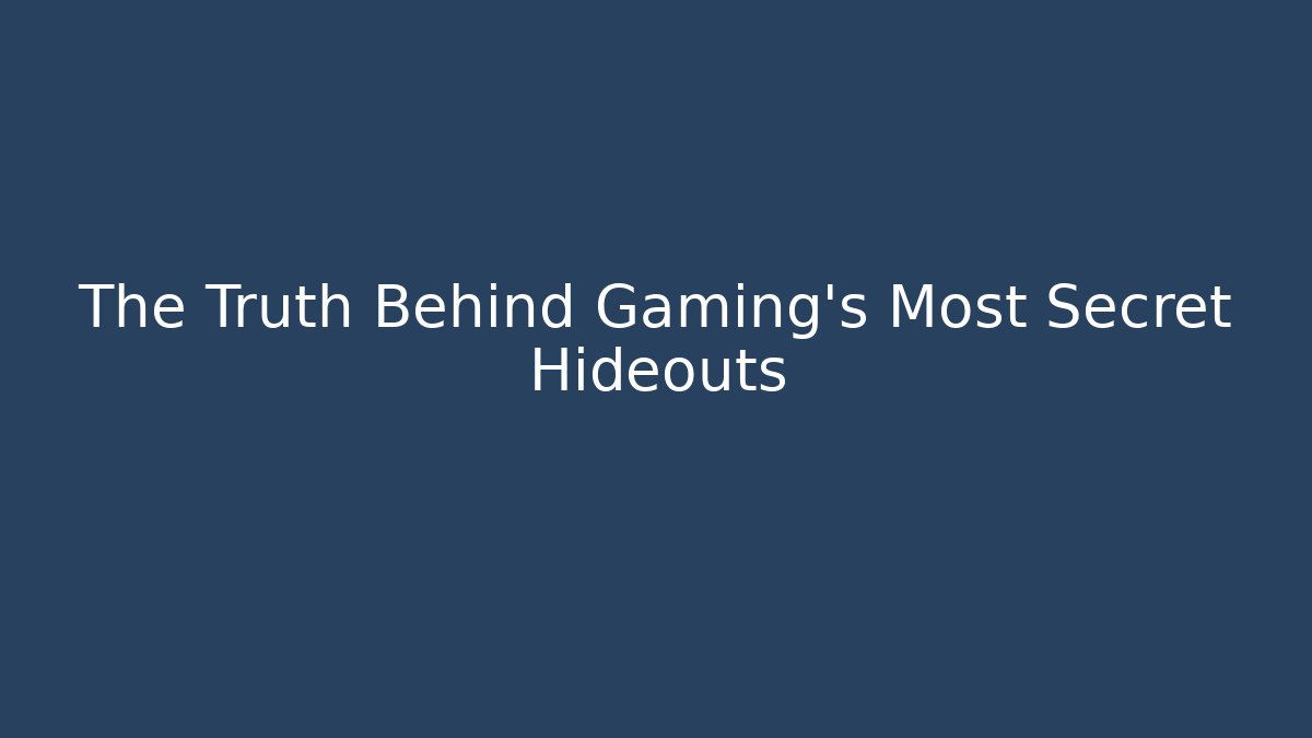 The Truth Behind Gaming's Most Secret Hideouts