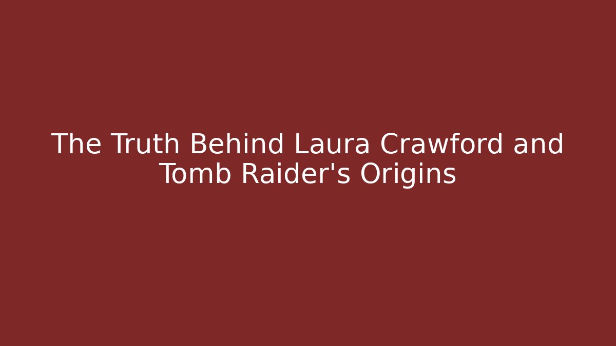 The Truth Behind Laura Crawford and Tomb Raider's Origins