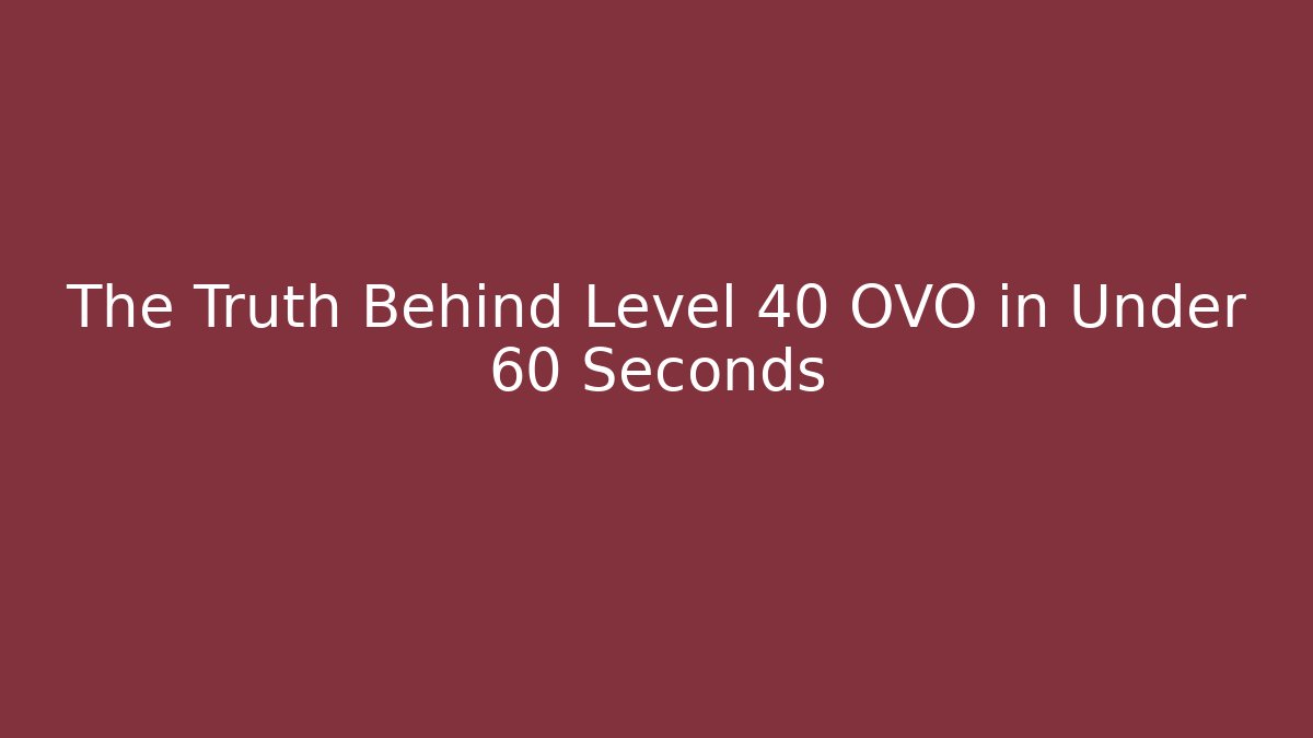 The Truth Behind Level 40 OVO in Under 60 Seconds