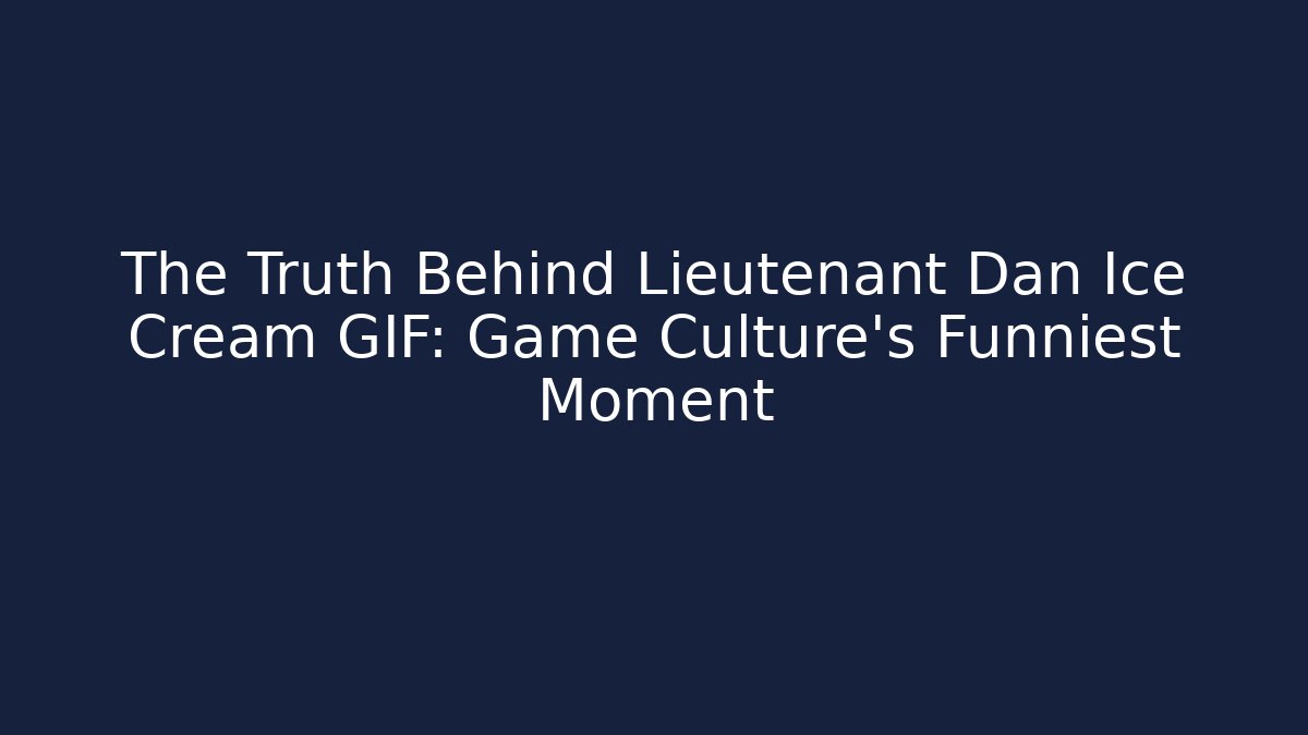 The Truth Behind Lieutenant Dan Ice Cream GIF: Game Culture’s Funniest Moment
