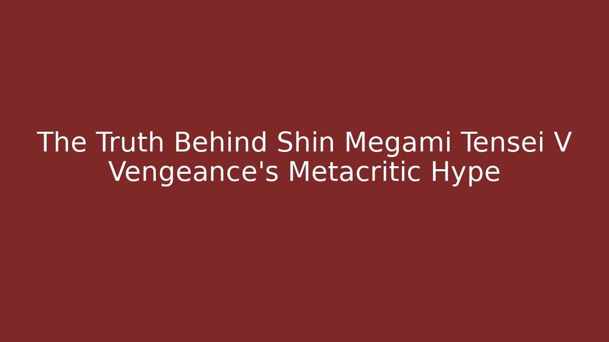 The Truth Behind Shin Megami Tensei V Vengeance's Metacritic Hype