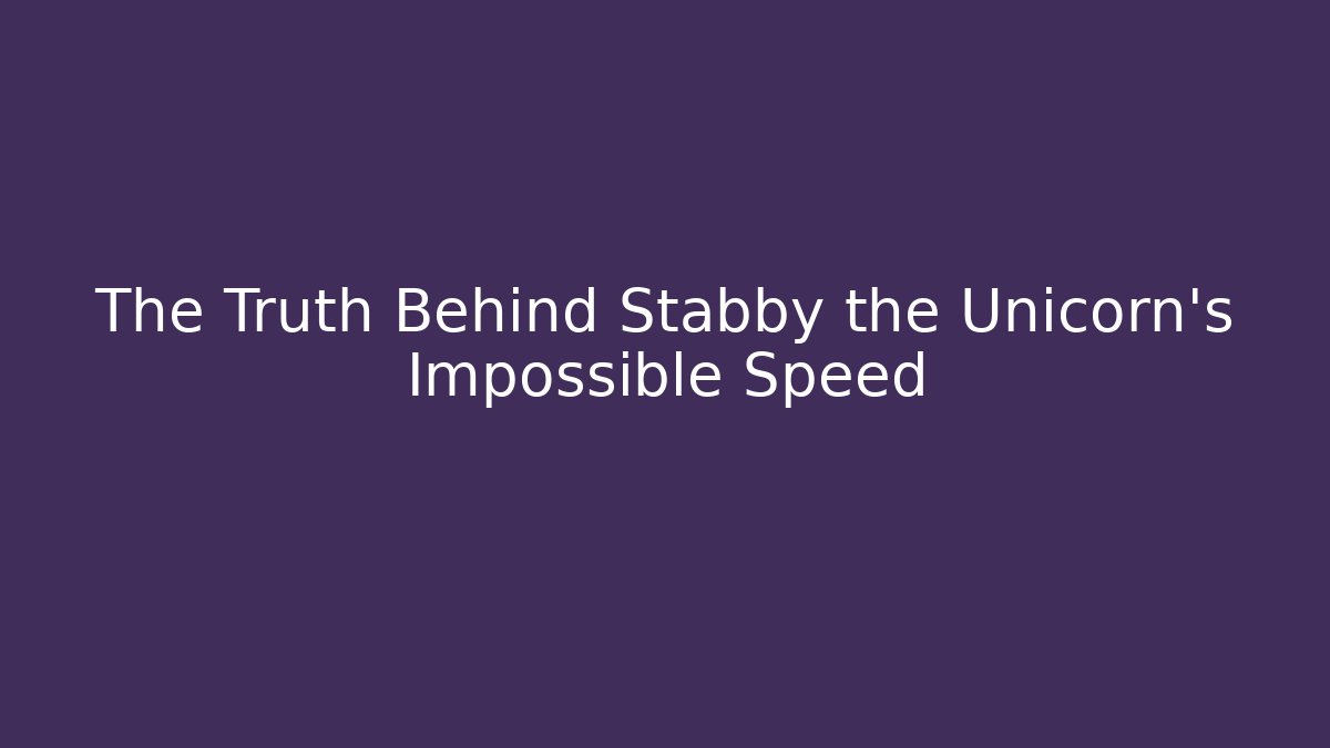 The Truth Behind Stabby the Unicorn’s Impossible Speed - The Family Holidays