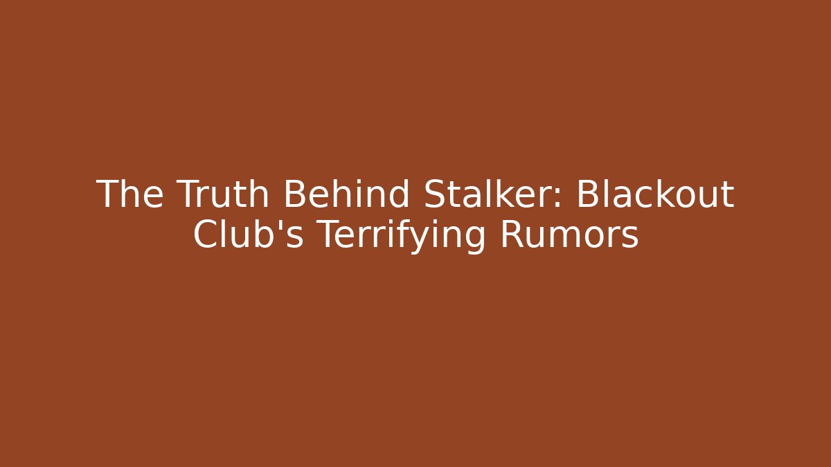The Truth Behind Stalker: Blackout Club’s Terrifying Rumors