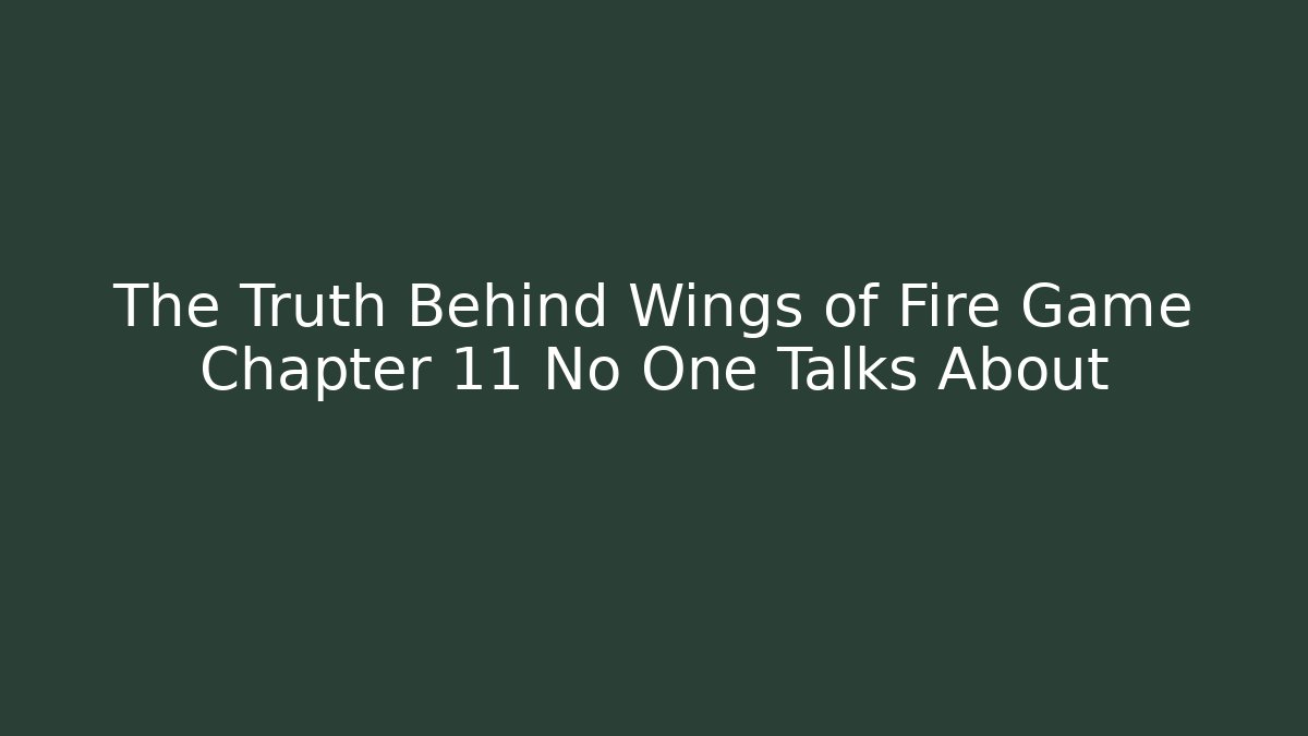 The Truth Behind Wings of Fire Game Chapter 11 No One Talks About
