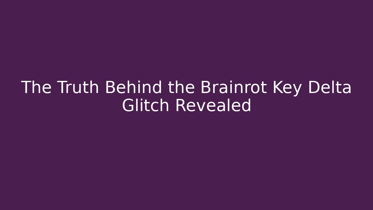 The Truth Behind the Brainrot Key Delta Glitch Revealed