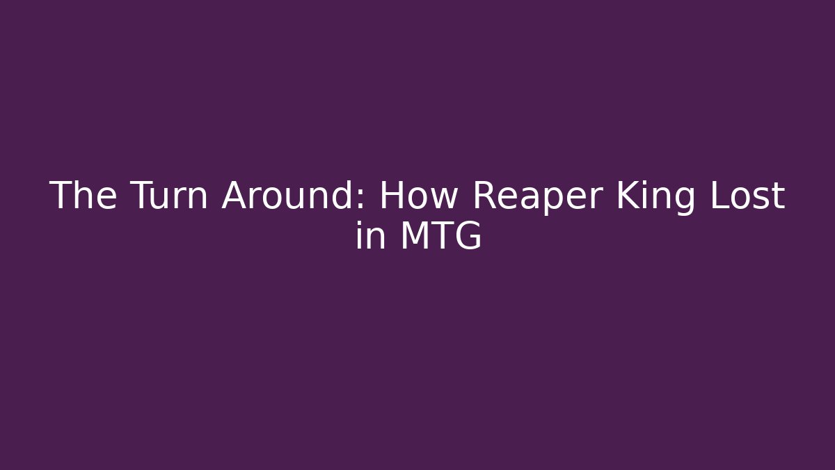 The Turn Around: How Reaper King Lost in MTG