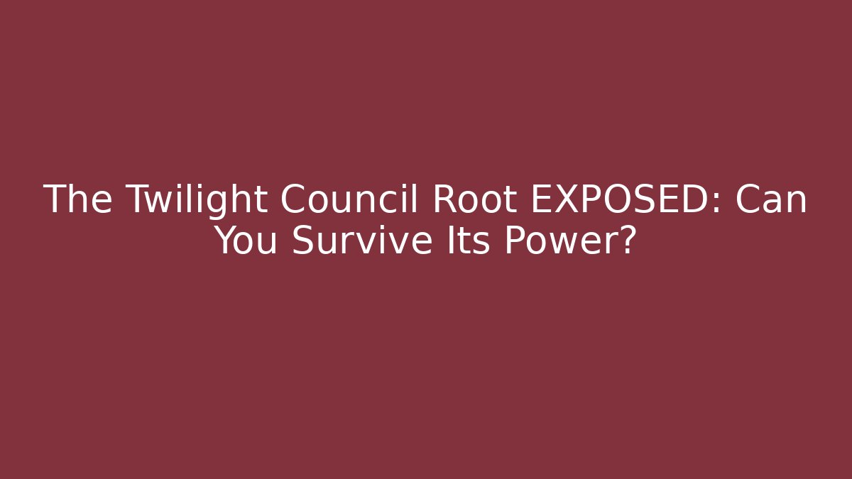 The Twilight Council Root EXPOSED: Can You Survive Its Power? - The Family Holidays