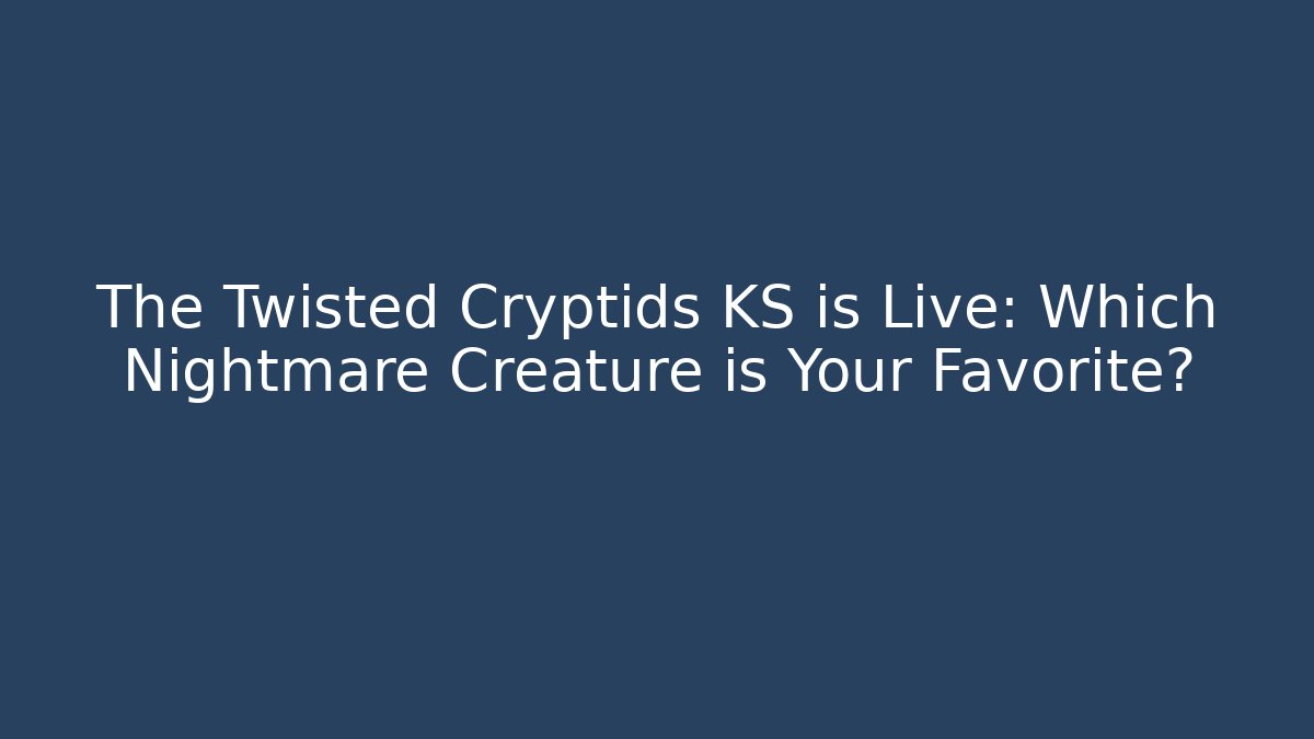 The Twisted Cryptids KS is Live: Which Nightmare Creature is Your Favorite?