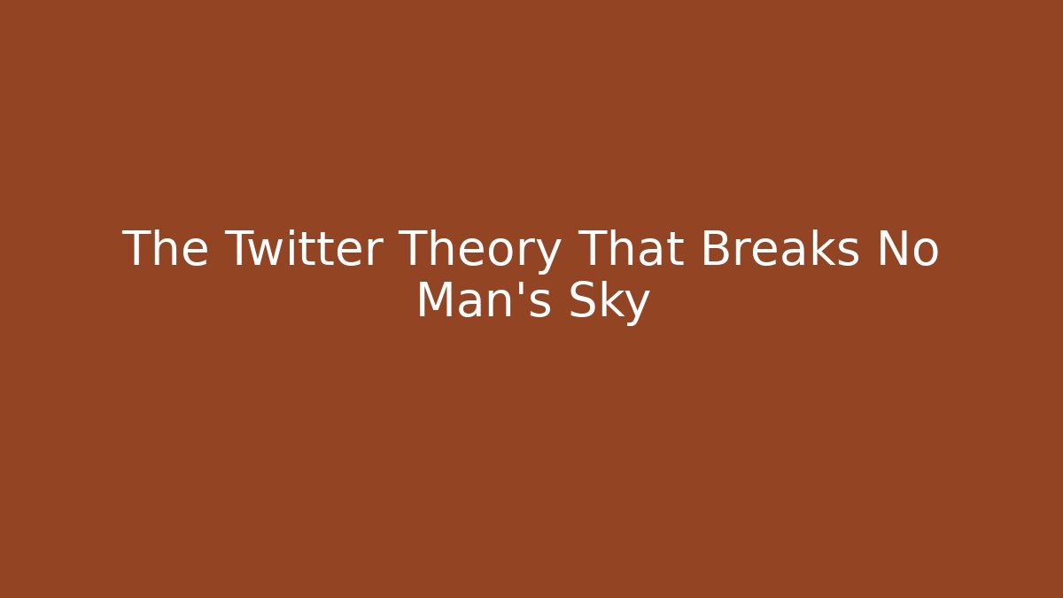 The Twitter Theory That Breaks No Man's Sky