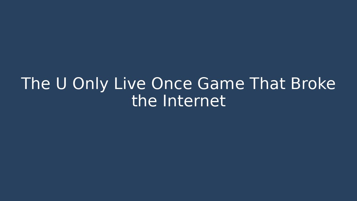 The U Only Live Once Game That Broke the Internet