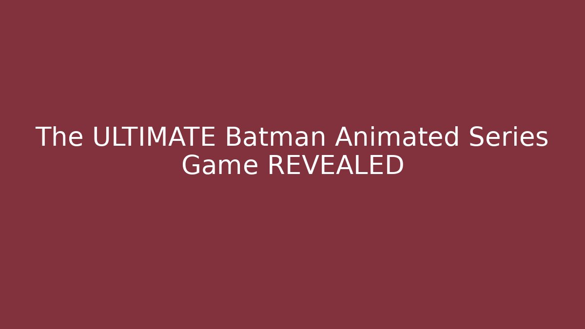 The ULTIMATE Batman Animated Series Game REVEALED