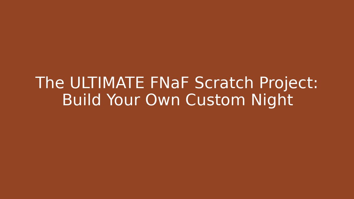 The ULTIMATE FNaF Scratch Project: Build Your Own Custom Night
