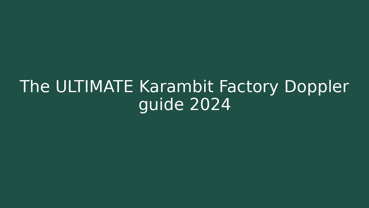 The ULTIMATE Karambit Factory Doppler guide 2024 - The Family Holidays