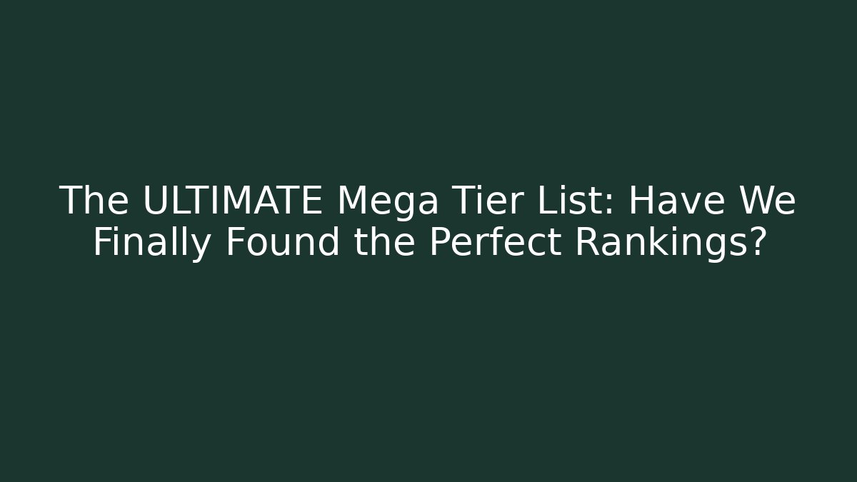 The ULTIMATE Mega Tier List: Have We Finally Found the Perfect Rankings? - The Family Holidays