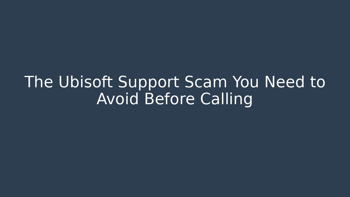 The Ubisoft Support Scam You Need to Avoid Before Calling