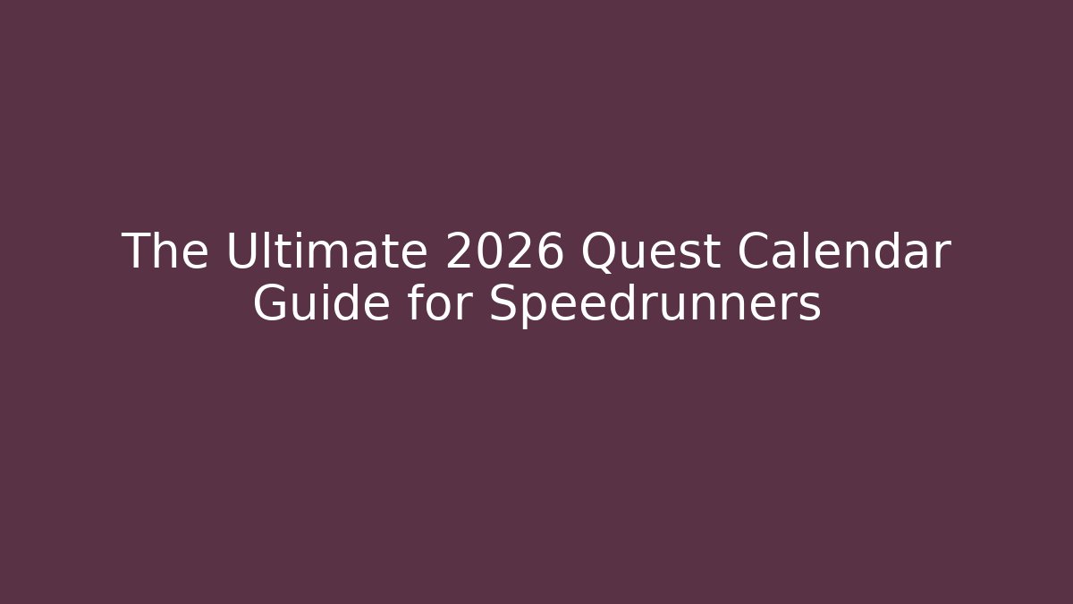 The Ultimate 2026 Quest Calendar Guide for Speedrunners