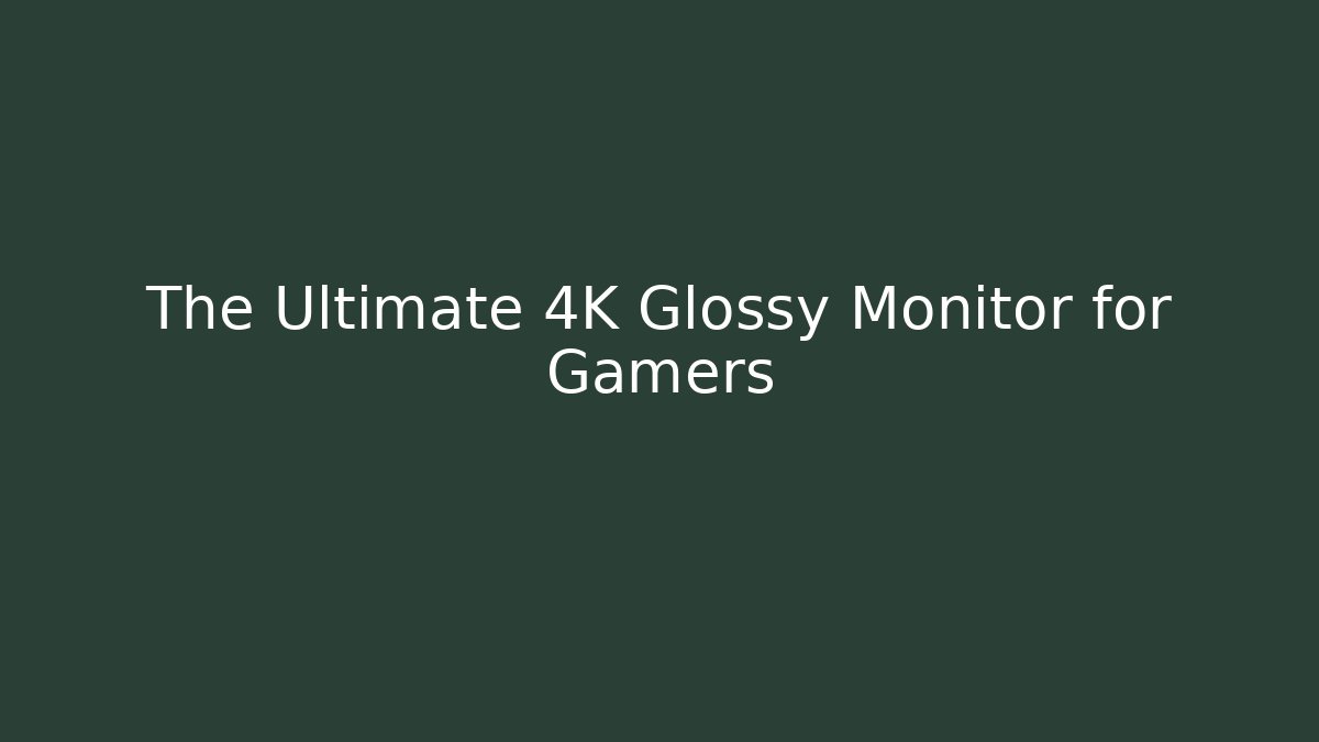 The Ultimate 4K Glossy Monitor for Gamers
