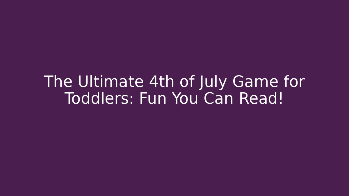 The Ultimate 4th of July Game for Toddlers: Fun You Can Read!