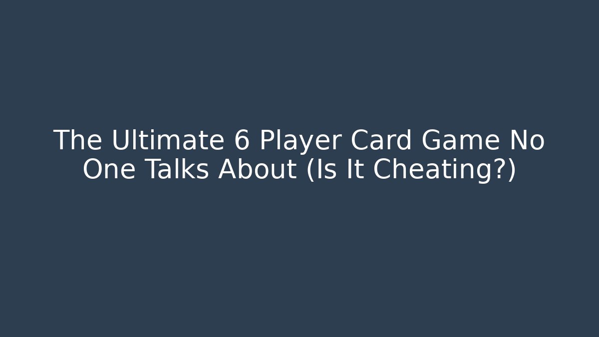 The Ultimate 6 Player Card Game No One Talks About (Is It Cheating?)