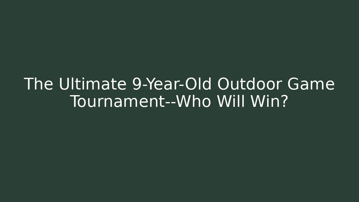 The Ultimate 9-Year-Old Outdoor Game Tournament—Who Will Win?