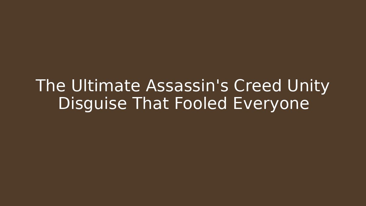 The Ultimate Assassin's Creed Unity Disguise That Fooled Everyone