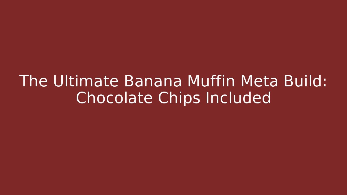 The Ultimate Banana Muffin Meta Build: Chocolate Chips Included