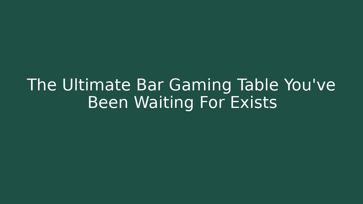The Ultimate Bar Gaming Table You've Been Waiting For Exists