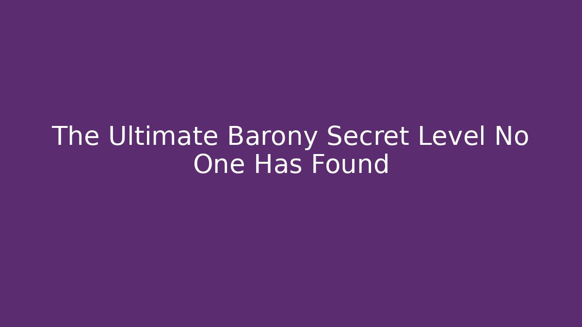 The Ultimate Barony Secret Level No One Has Found