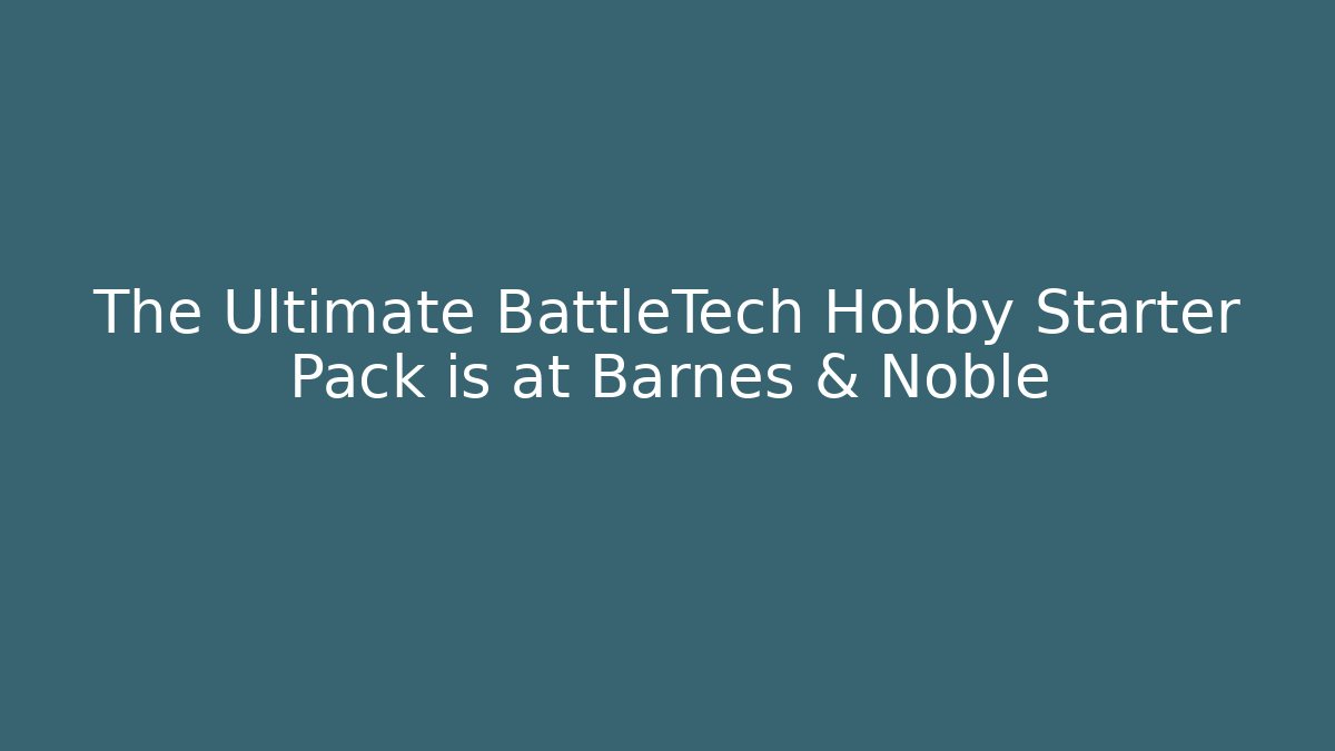 The Ultimate BattleTech Hobby Starter Pack is at Barnes & Noble