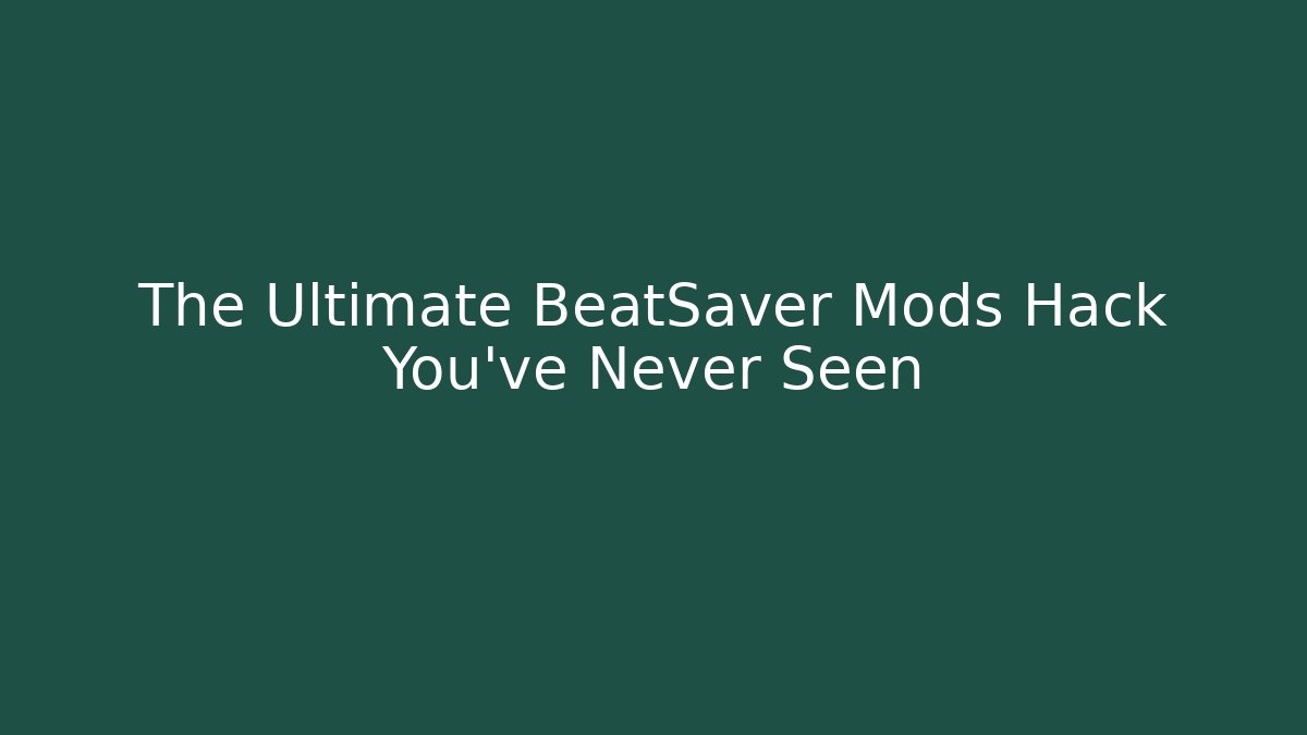 The Ultimate BeatSaver Mods Hack You’ve Never Seen