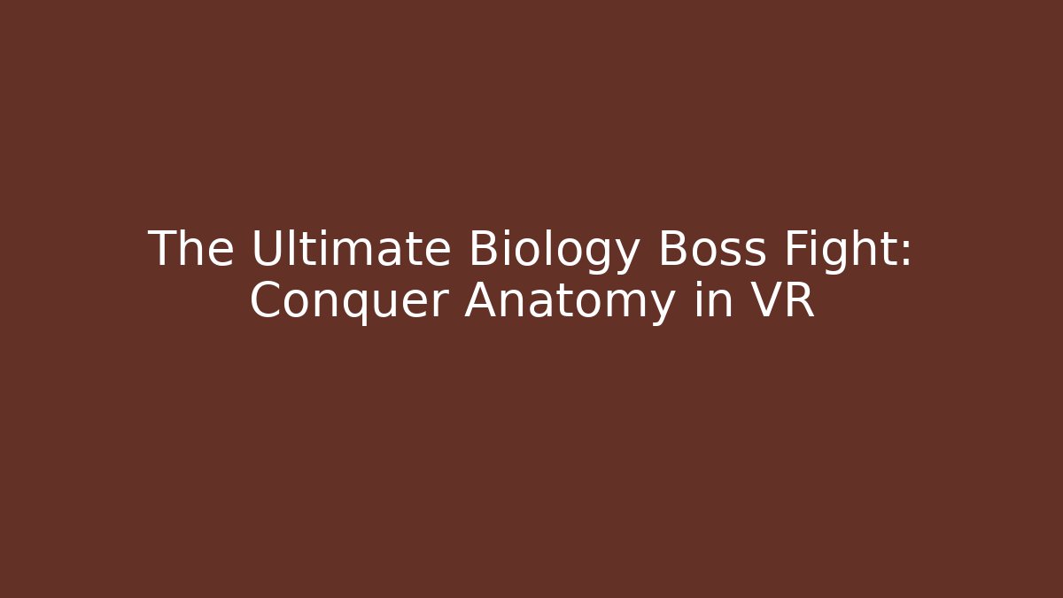 The Ultimate Biology Boss Fight: Conquer Anatomy in VR