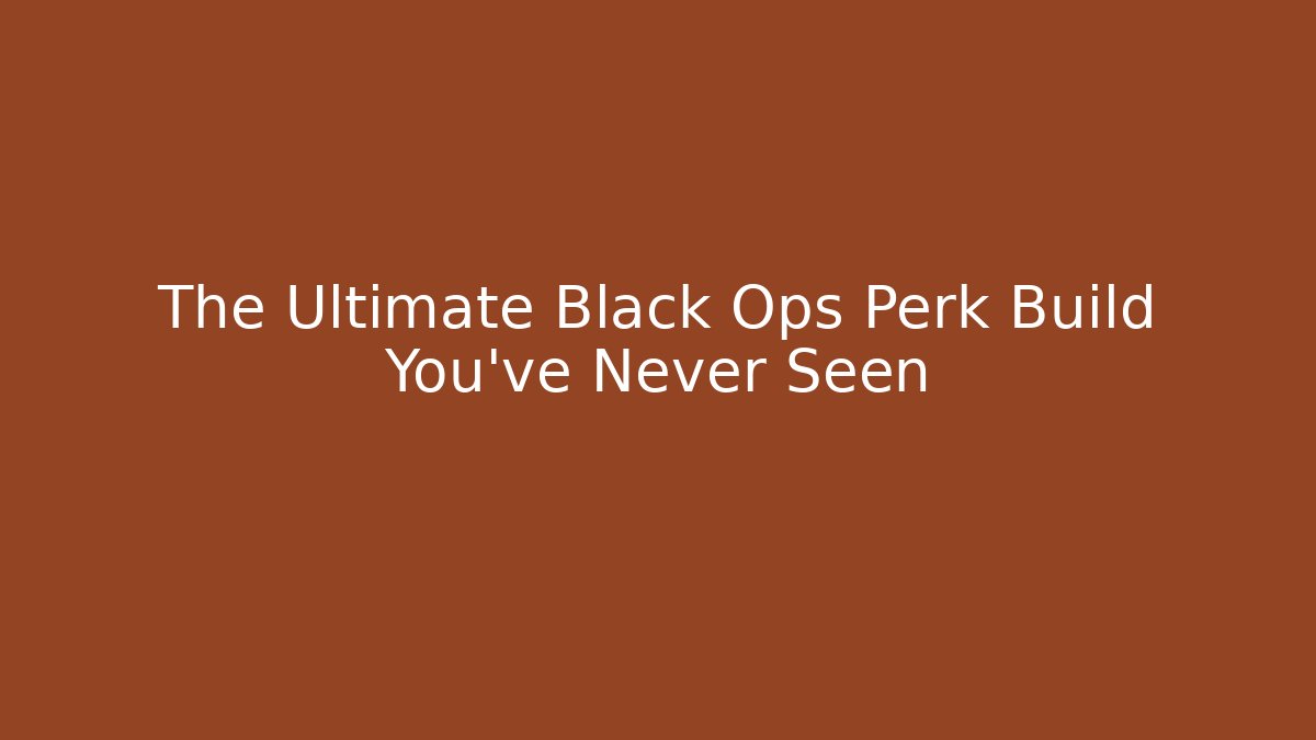 The Ultimate Black Ops Perk Build You’ve Never Seen - The Family Holidays