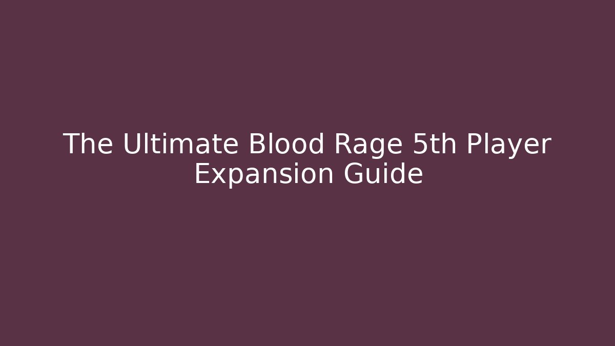 The Ultimate Blood Rage 5th Player Expansion Guide