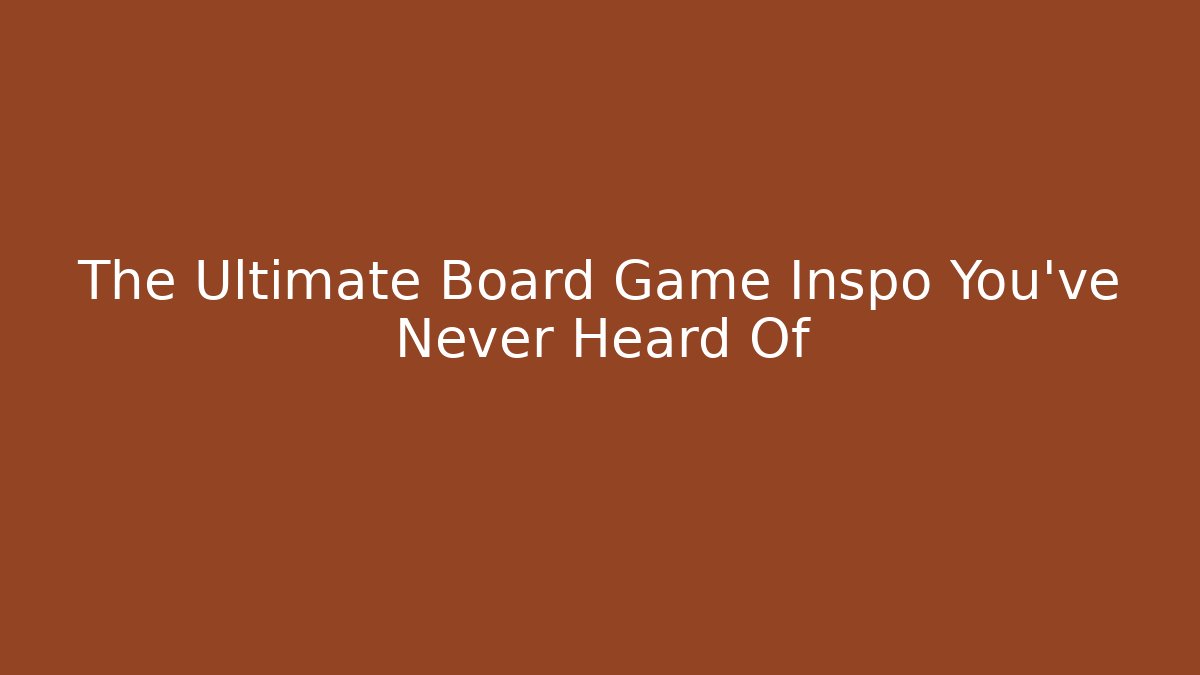 The Ultimate Board Game Inspo You’ve Never Heard Of