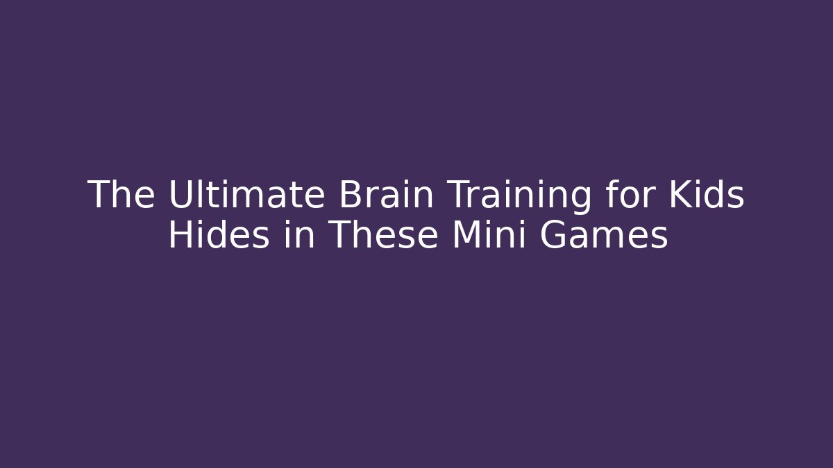 The Ultimate Brain Training for Kids Hides in These Mini Games