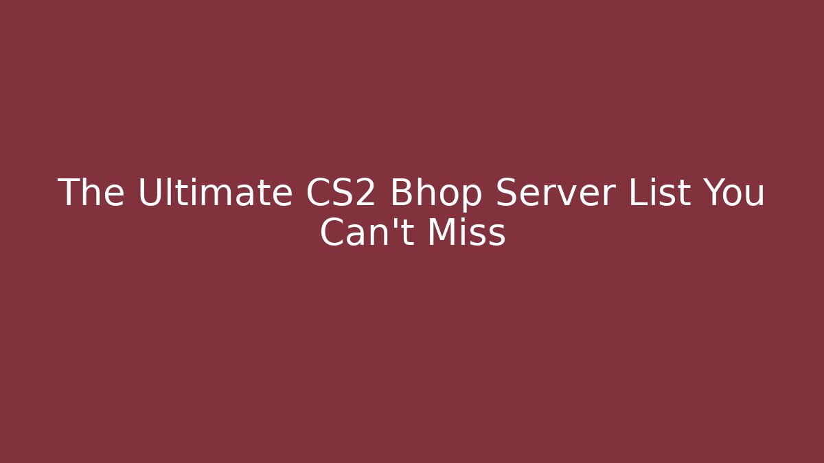 The Ultimate CS2 Bhop Server List You Can't Miss