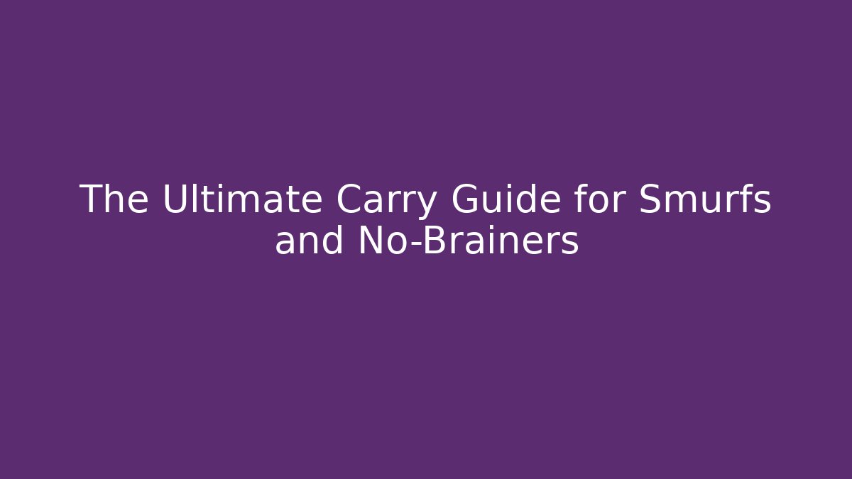 The Ultimate Carry Guide for Smurfs and No-Brainers