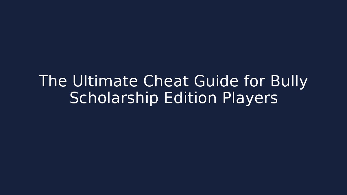 The Ultimate Cheat Guide for Bully Scholarship Edition Players