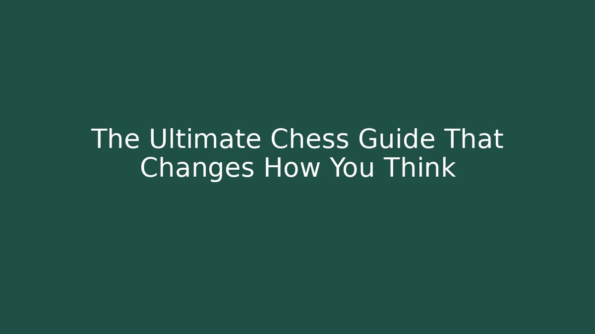 The Ultimate Chess Guide That Changes How You Think